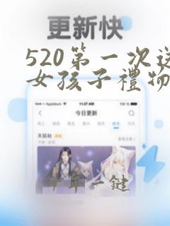 520第一次送女孩子礼物送什么比较好