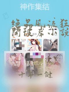 绝品风流狂医花开彼岸小说免费阅读原文