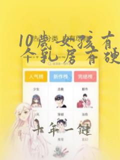 10岁女孩有一个乳房有硬块怎么回事