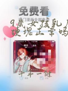 9岁女孩乳房有硬块正常吗按压疼痛