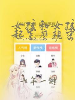 女孩和女孩在一起怎么亲密