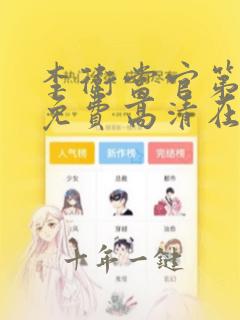 李卫当官第一部免费高清在线观看西瓜