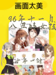 96年十一月初八丑时女孩起什么名字比较好