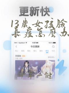 13岁女孩脸上长痘怎么办