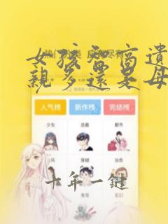 女孩智商遗传父亲多还是母亲多