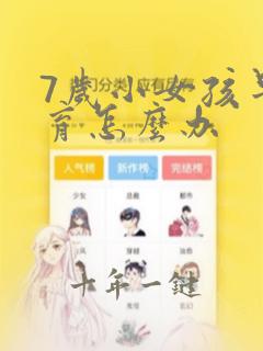 7岁小女孩早发育怎么办