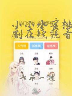 小小水蜜桃电视剧在线观看免费播放下载