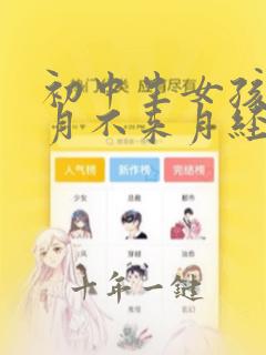 初中生女孩两个月不来月经怎么回事