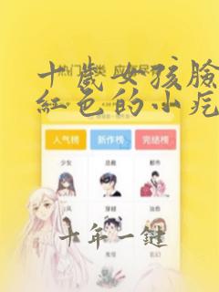 十岁女孩脸上长红色的小疙瘩