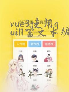 vue3使用quill富文本编辑器