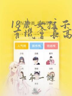 18岁女孩子还有机会长高吗
