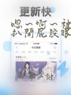 嗯～啊～被触手扒开屁股眼h