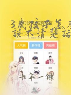3岁孩子怎么还说不清楚话呢