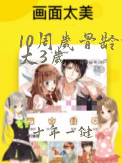 10周岁骨龄偏大3岁
