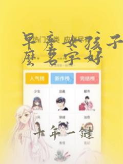 早产女孩子取什么名字好
