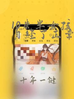10岁半女孩来月经了正常吗