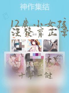 12岁小女孩还没发育正常吗