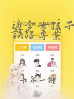 适合女孩子学的铁路专业