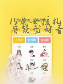 15岁女孩扎什么发型好看