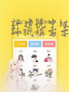 评建筑中级工程师职称需要什么条件