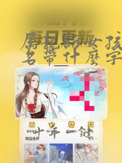 属龙的女孩子取名带什么字好