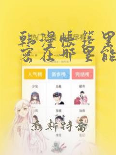 韩漫帐篷里的秘密在哪里能看