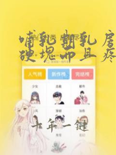 哺乳期乳房里有硬块而且疼怎么办
