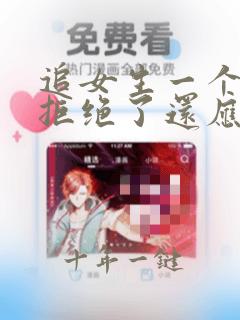 追女生一个月被拒绝了还应该追吗