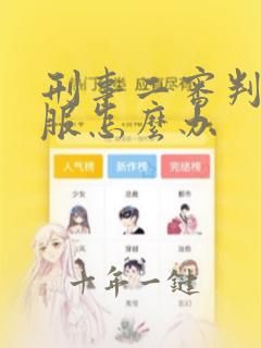 刑事二审判决不服怎么办