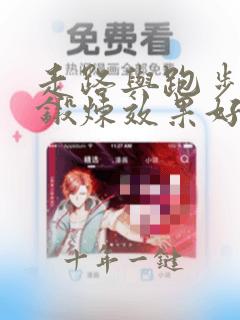 走路与跑步哪个锻炼效果好