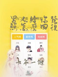 男人给你发自拍照怎么回复