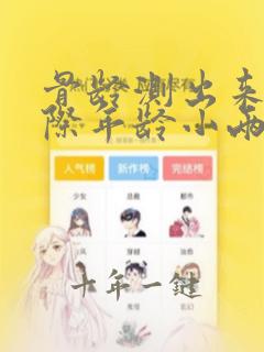骨龄测出来比实际年龄小两岁