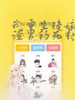我重生后嫁给了渣男的死对头