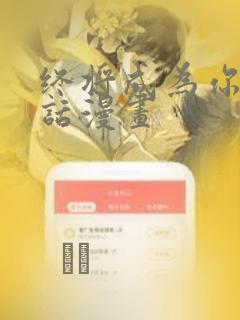 终将成为你44话漫画：结局+番外