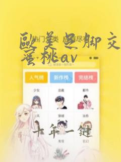 欧美足脚交视频蜜桃av