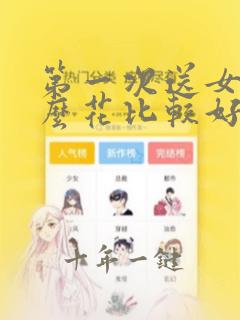 第一次送女生什么花比较好