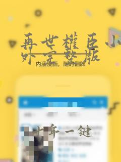 再世权臣小说番外完整版