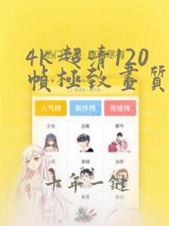 4k超清120帧极致画质7