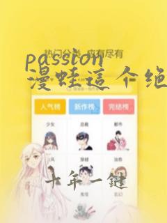 passion漫蛙这个绝对能搜到