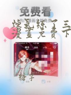 炼气练了三千年漫画免费下拉漫画
