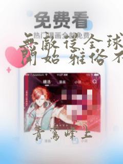 无敌从全球轮回开始 雅俗不分