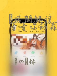 巜迈开腿让上找看看你的森林漫画