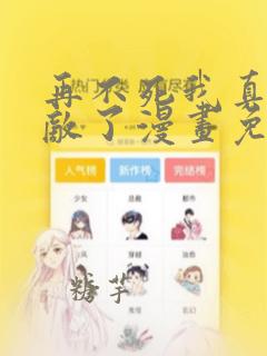 再不死我真的无敌了漫画免费观看