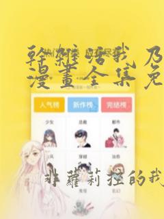 干杂活我乃最强漫画全集免费阅读