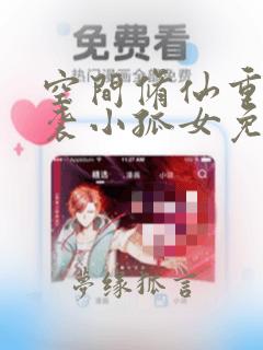 空间修仙重生逆袭小孤女免费阅读全文