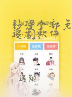 动漫全部免费的追剧软件