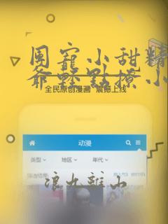 团宠小甜精:纪爷轻点撩小说