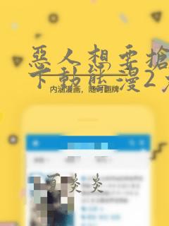 恶人想要抢救一下动态漫2免费观看完整版