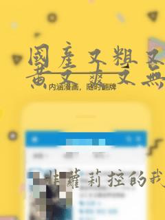 国产又粗又猛又黄又爽又无遮挡