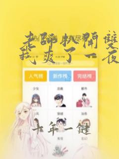 老师扒开双腿让我爽了一夜